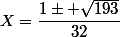 X=\dfrac{1\pm \sqrt{193}}{32}