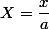 X=\dfrac{x}a