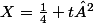 X=\frac{1}{4}+t²
