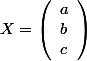 X=\left(\begin{array}{l}a\\b\\c\end{array}\right)