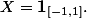 X=\mathbf1_{[-1,1]}.\