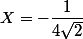 X=-\dfrac{1}{4\sqrt{2}}