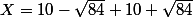 X=10-\sqrt{84}+10+\sqrt{84}