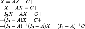 X=AX+C
 \\ X-AX=C
 \\ I_3X-AX=C
 \\ (I_3-A)X=C
 \\ (I_3-A)^{-1}(I_3-A)X=(I_3-A)^{-1}C