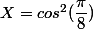 X=cos^2(\dfrac{\pi}{8})