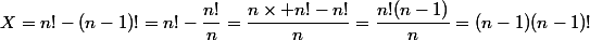 X=n!-(n-1)!=n!-\dfrac{n!}{n}=\dfrac{n\times n!-n!}{n}=\dfrac{n!(n-1)}{n}=(n-1)(n-1)!