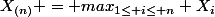 X_{(n)} = max_{1\leq i\leq n} X_i