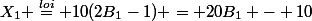 X_1 \overset{loi}{=} 10(2B_1-1) = 20B_1 - 10