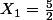 X_1=\frac{5}{2}