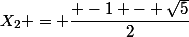 X_2 = \dfrac{ -1 - \sqrt{5}}{2}