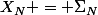 X_N = \Sigma_N