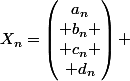 X_n=\begin{pmatrix}a_n\\ b_n \\ c_n \\ d_n\end{pmatrix} 