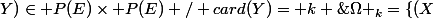 \Omega _k=\left\{(X;Y)\in P(E)\times P(E) / card(Y)= k \; et \;  X\subset Y \right\}
