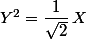 Y^2=\dfrac{1}{\sqrt{2}}\,X