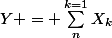 Y = \sum_{n}^{k=1}{X_{k}}