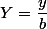 Y=\dfrac{y}b