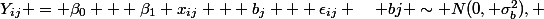 Y_{ij} = \beta_0 + \beta_1 x_{ij} + b_j + \epsilon_{ij} \quad bj \sim N(0, \sigma_b^2), \; \epsilon_{ij} \sim N(0, \sigma) 