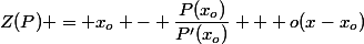 Z(P) = x_o - \dfrac{P(x_o)}{P'(x_o)} + o(x-x_o)