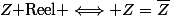 Z\text{ Reel }\Longleftrightarrow Z=\bar{Z}