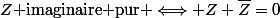 Z\text{ imaginaire pur }\Longleftrightarrow Z+\bar{Z}=0