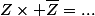 Z\times \bar{Z}=...