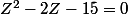 Z^{2}-2Z-15=0