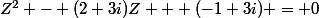 Z^2 - (2+3i)Z + (-1+3i) = 0