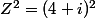 Z^2=(4+i)^2