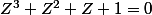 Z^3+Z^2+Z+1=0