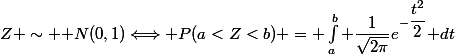 Z \sim \mathcal N(0,1)\Longleftrightarrow P(a<Z<b) = \displaystyle\int_a^b \dfrac{1}{\sqrt{2\pi}}e^{-\dfrac{t^2}{2}}\text{ }dt