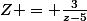 Z = \frac{3}{z-5}