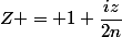 Z = 1+\dfrac{iz}{2n}
