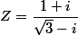 Z=\dfrac{1+i}{\sqrt{3}-i}
