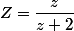 Z=\dfrac{z}{z+2}