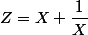 Z=X+\dfrac1X
