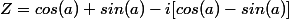 Z=cos(a)+sin(a)-i[cos(a)-sin(a)]