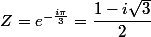 Z=e^{-\frac{i\pi}{3}}=\dfrac{1-i\sqrt{3}}{2}