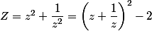 Z=z^2+\dfrac{1}{z^2}=\left(z+\dfrac{1}{z}\right)^2-2