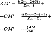ZM'=\frac{i(Zm-2+3i)}{Zm-i} \\\\ OM'=\frac{i(Zm-2-(-3)}{Zm-Zb} \\\\ OM'= \frac{i(AM}{BM}