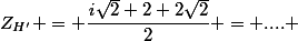 Z_{H'} = \dfrac{\mathit{i}\sqrt{2}+2+2\sqrt{2}}{2} = .... 