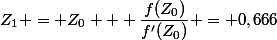 Z_1 = Z_0 + \dfrac{f(Z_0)}{f'(Z_0)} = 0,666