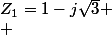 Z_1=1-j\sqrt{3}
 \\ 