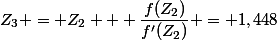 Z_3 = Z_2 + \dfrac{f(Z_2)}{f'(Z_2)} = 1,448