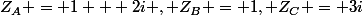 Z_A = 1 + 2i , Z_B = 1, Z_C = 3i