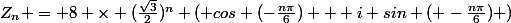 Z_n = 8 \times (\frac{\sqrt{3}}{2})^n ( cos (-\frac{n\pi}{6}) + i sin ( -\frac{n\pi}{6}) )