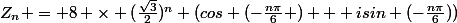 Z_n = 8 \times (\frac{\sqrt{3}}{2})^n (cos (-\frac{n\pi}{6} ) + isin (-\frac{n\pi}{6}))