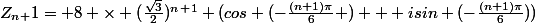 Z_n_+1= 8 \times (\frac{\sqrt{3}}{2})^n^+^1 (cos (-\frac{(n+1)\pi}{6} ) + isin (-\frac{(n+1)\pi}{6}))