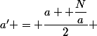a' = \dfrac{a+ \dfrac{N}{a}}{2} 