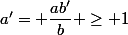a'= \dfrac{ab'}{b} \geq 1