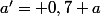 a'= 0,7 a